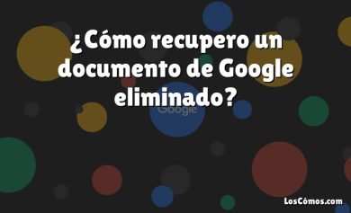 ¿Cómo recupero un documento de Google eliminado?