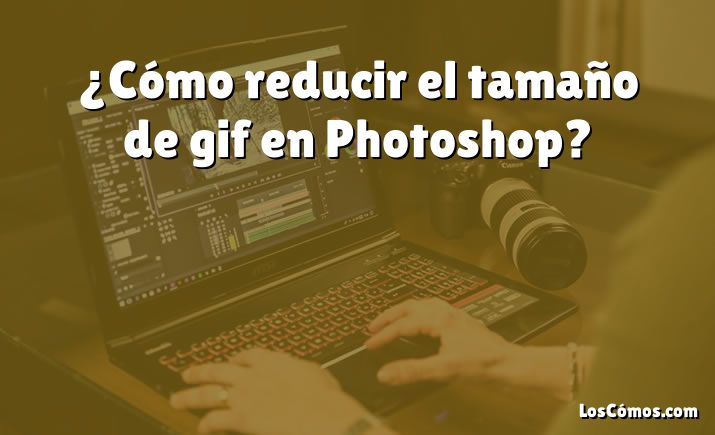 ¿Cómo reducir el tamaño de gif en Photoshop?