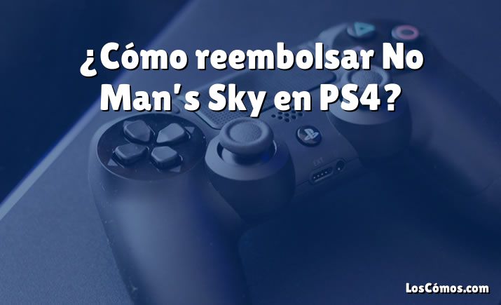 ¿Cómo reembolsar No Man’s Sky en PS4?