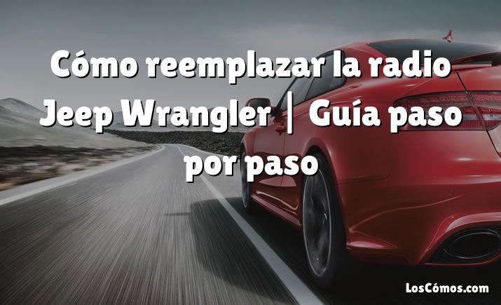 Cómo reemplazar la radio Jeep Wrangler |  Guía paso por paso