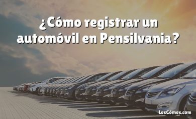 ¿Cómo registrar un automóvil en Pensilvania?