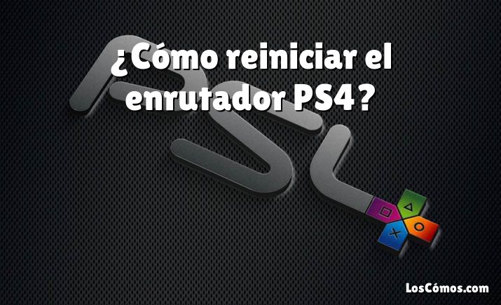 ¿Cómo reiniciar el enrutador PS4?