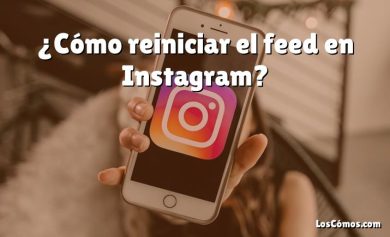 ¿Cómo reiniciar el feed en Instagram?