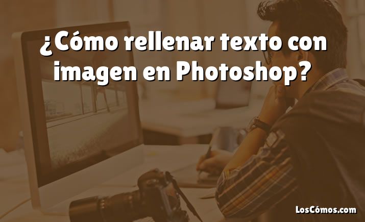 ¿Cómo rellenar texto con imagen en Photoshop?