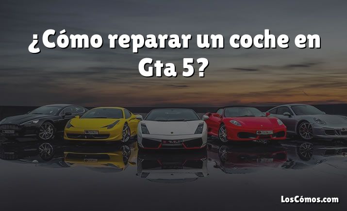 ¿Cómo reparar un coche en Gta 5?