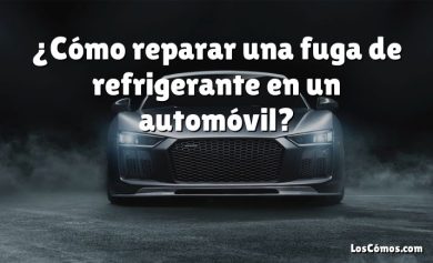 ¿Cómo reparar una fuga de refrigerante en un automóvil?