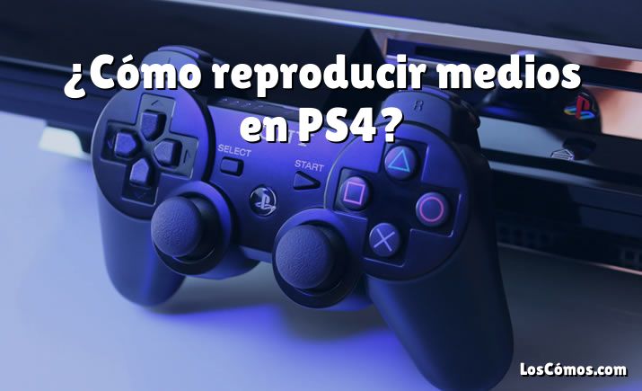 ¿Cómo reproducir medios en PS4?