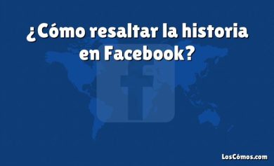 ¿Cómo resaltar la historia en Facebook?