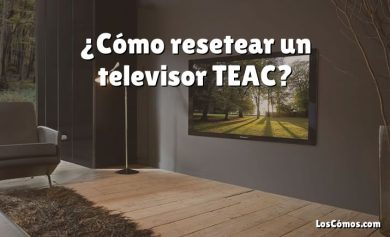 ¿Cómo resetear un televisor TEAC?