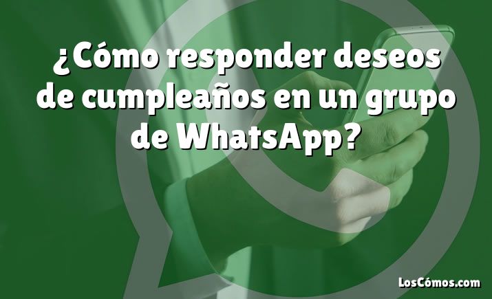 ¿Cómo responder deseos de cumpleaños en un grupo de WhatsApp?