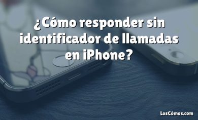 ¿Cómo responder sin identificador de llamadas en iPhone?