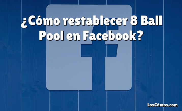 ¿Cómo restablecer 8 Ball Pool en Facebook?