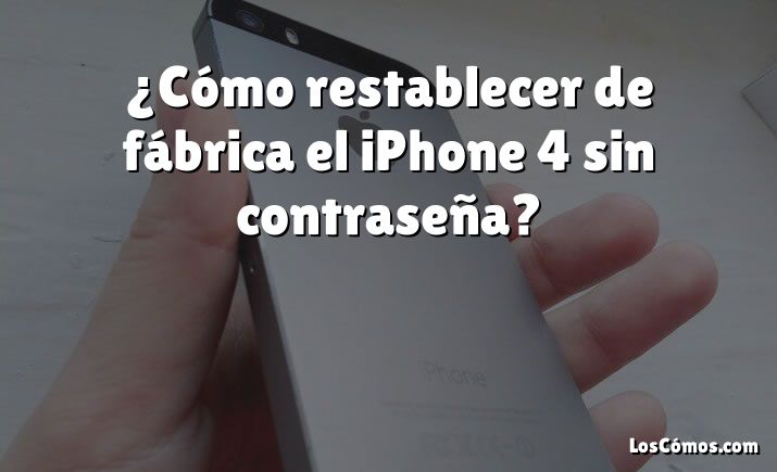 ¿Cómo restablecer de fábrica el iPhone 4 sin contraseña?