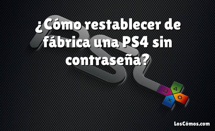 ¿Cómo restablecer de fábrica una PS4 sin contraseña?