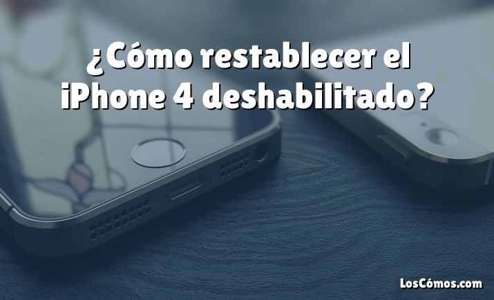 ¿Cómo restablecer el iPhone 4 deshabilitado?