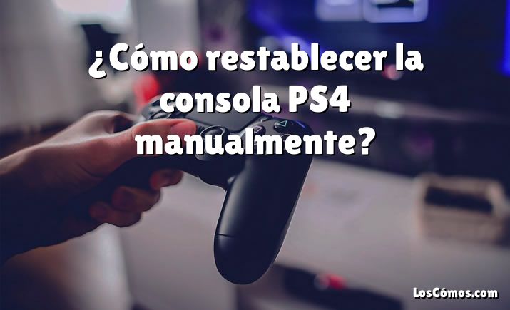 ¿Cómo restablecer la consola PS4 manualmente?