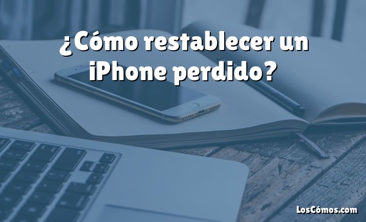 ¿Cómo restablecer un iPhone perdido?