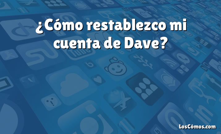 ¿Cómo restablezco mi cuenta de Dave?