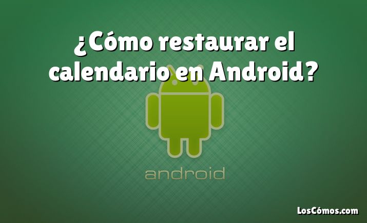 ¿Cómo restaurar el calendario en Android?