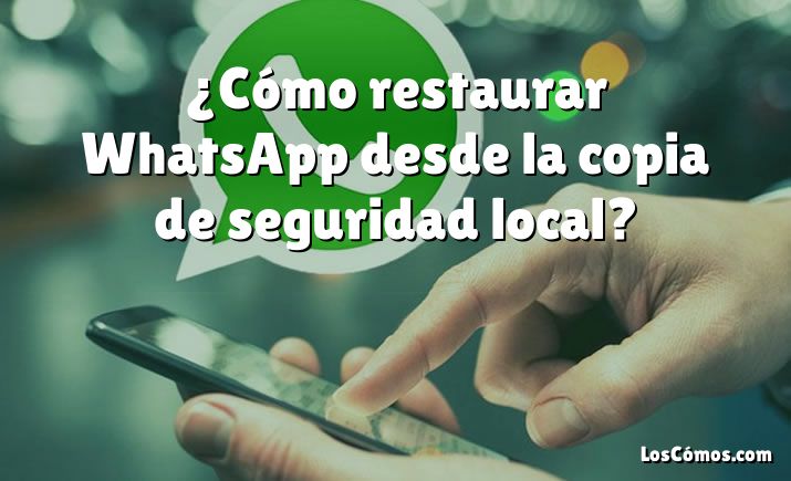 ¿Cómo restaurar WhatsApp desde la copia de seguridad local?