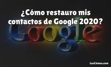 ¿Cómo restauro mis contactos de Google 2020?