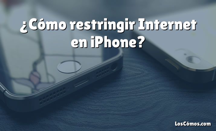 ¿Cómo restringir Internet en iPhone?