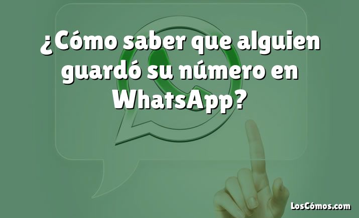 ¿Cómo saber que alguien guardó su número en WhatsApp?