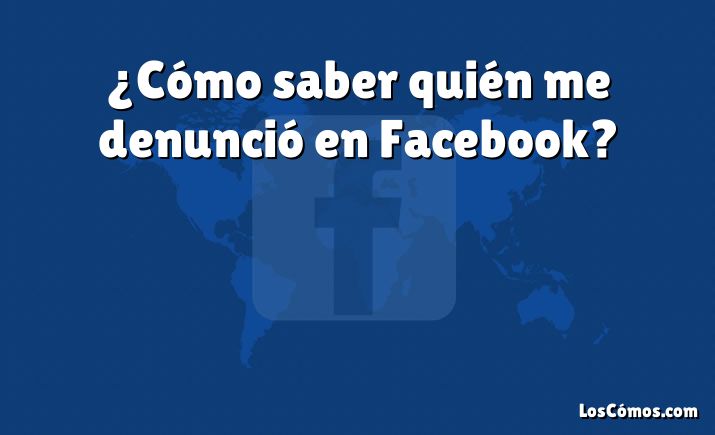 ¿Cómo saber quién me denunció en Facebook?