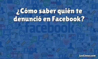 ¿Cómo saber quién te denunció en Facebook?