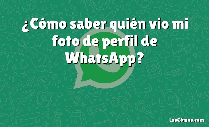 ¿Cómo saber quién vio mi foto de perfil de WhatsApp?