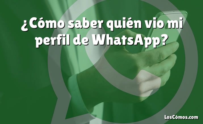 ¿Cómo saber quién vio mi perfil de WhatsApp?