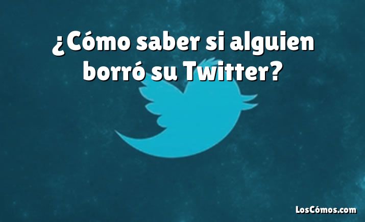 ¿Cómo saber si alguien borró su Twitter?