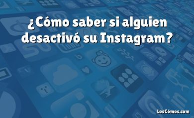 ¿Cómo saber si alguien desactivó su Instagram?