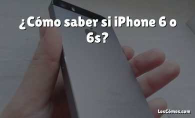 ¿Cómo saber si iPhone 6 o 6s?