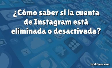 ¿Cómo saber si la cuenta de Instagram está eliminada o desactivada?