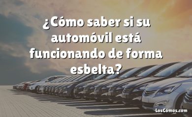 ¿Cómo saber si su automóvil está funcionando de forma esbelta?