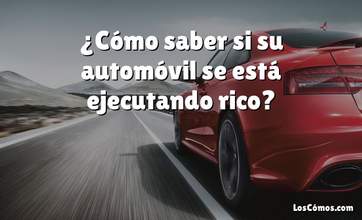 ¿Cómo saber si su automóvil se está ejecutando rico?