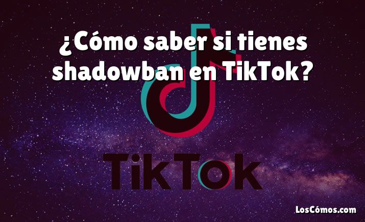 ¿Cómo saber si tienes shadowban en TikTok?