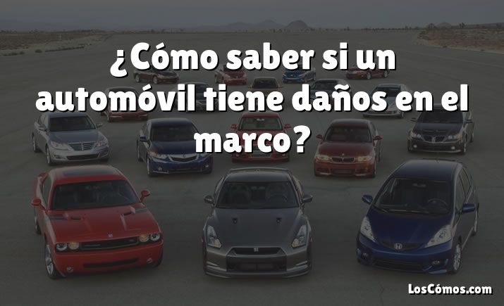 ¿Cómo saber si un automóvil tiene daños en el marco?