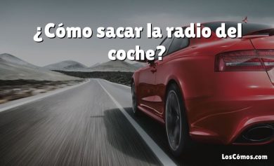 ¿Cómo sacar la radio del coche?