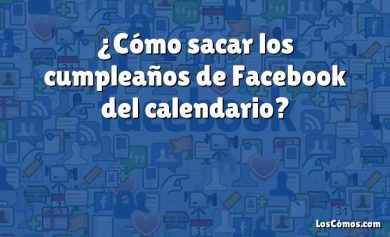 ¿Cómo sacar los cumpleaños de Facebook del calendario?