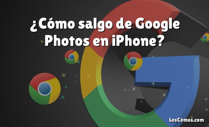 ¿Cómo salgo de Google Photos en iPhone?