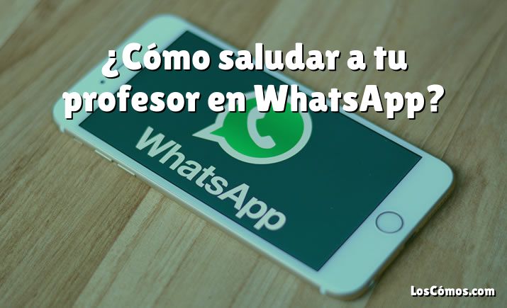 ¿Cómo saludar a tu profesor en WhatsApp?