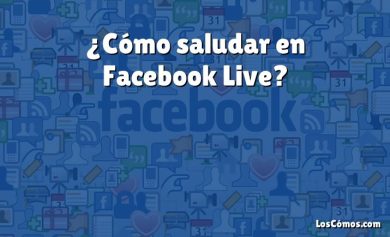 ¿Cómo saludar en Facebook Live?