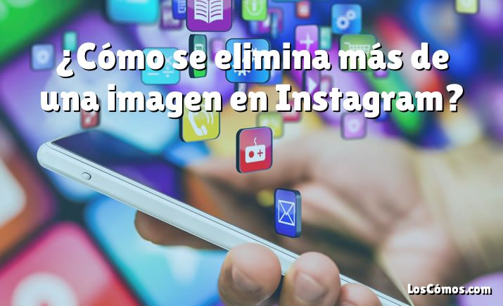 ¿Cómo se elimina más de una imagen en Instagram?