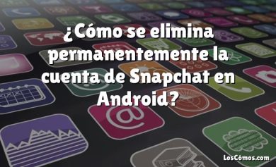 ¿Cómo se elimina permanentemente la cuenta de Snapchat en Android?