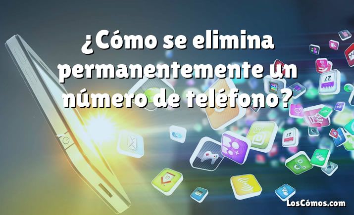 ¿Cómo se elimina permanentemente un número de teléfono?