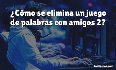 ¿Cómo se elimina un juego de palabras con amigos 2?