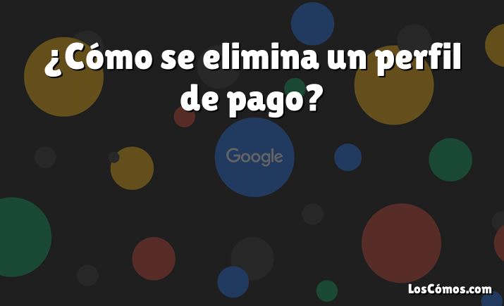 ¿Cómo se elimina un perfil de pago?