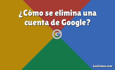 ¿Cómo se elimina una cuenta de Google?